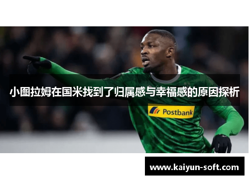 小图拉姆在国米找到了归属感与幸福感的原因探析