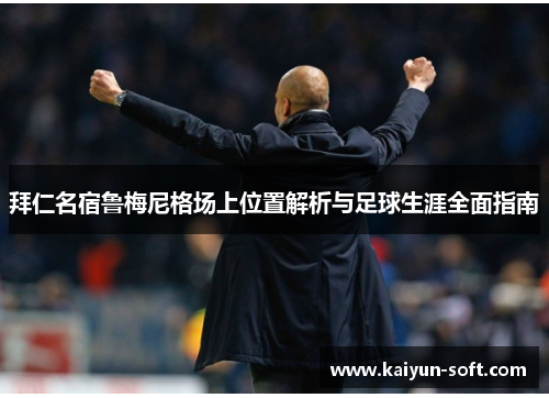 拜仁名宿鲁梅尼格场上位置解析与足球生涯全面指南