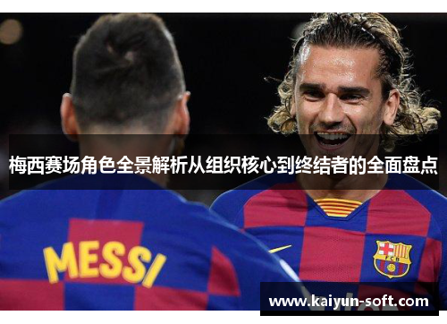 梅西赛场角色全景解析从组织核心到终结者的全面盘点