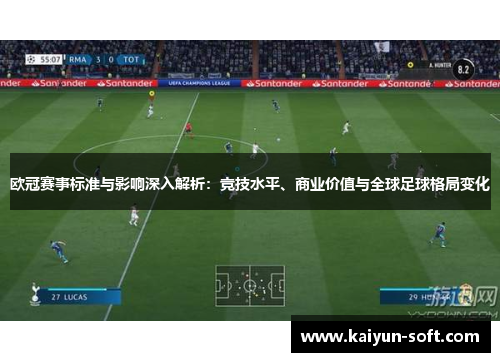 欧冠赛事标准与影响深入解析：竞技水平、商业价值与全球足球格局变化